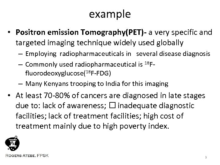 example • Positron emission Tomography(PET)- a very specific and targeted imaging technique widely used