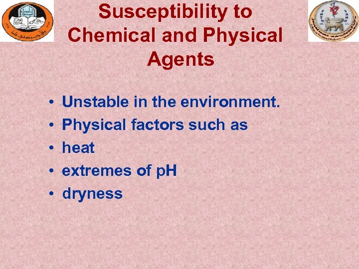 Susceptibility to Chemical and Physical Agents • • • Unstable in the environment. Physical