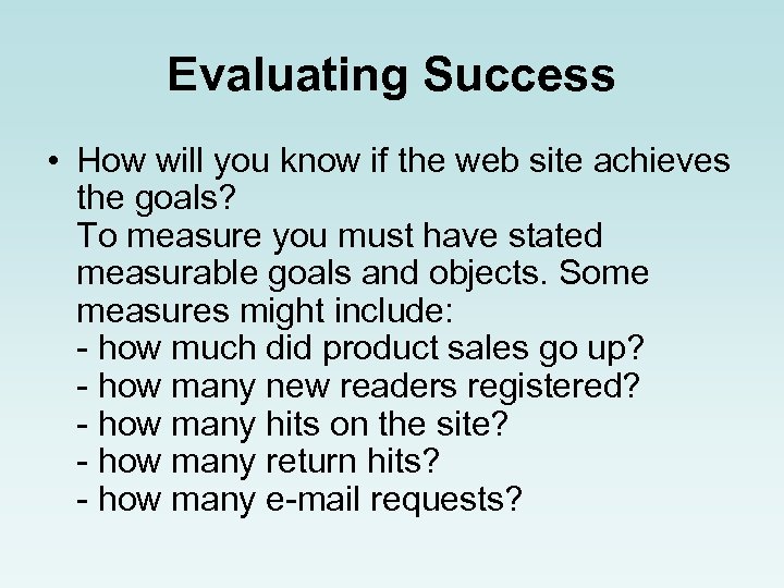 Evaluating Success • How will you know if the web site achieves the goals?