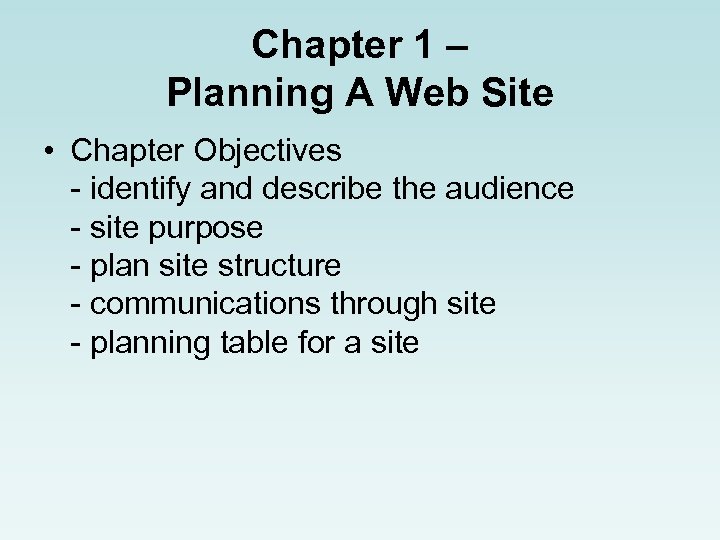 Chapter 1 – Planning A Web Site • Chapter Objectives - identify and describe