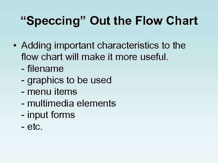 “Speccing” Out the Flow Chart • Adding important characteristics to the flow chart will