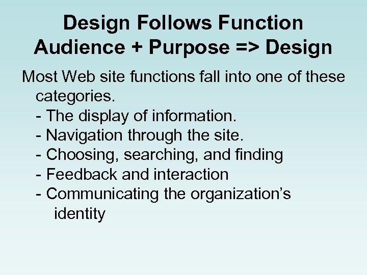 Design Follows Function Audience + Purpose => Design Most Web site functions fall into