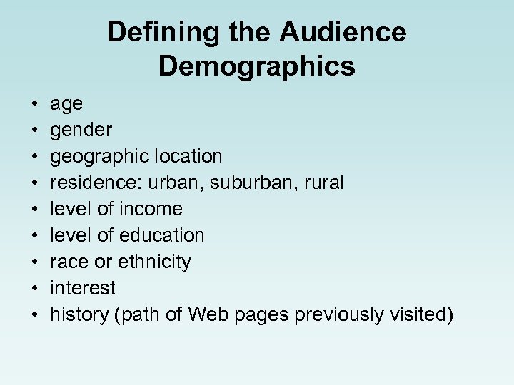 Defining the Audience Demographics • • • age gender geographic location residence: urban, suburban,