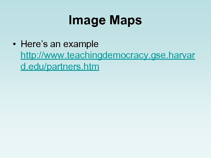 Image Maps • Here’s an example http: //www. teachingdemocracy. gse. harvar d. edu/partners. htm
