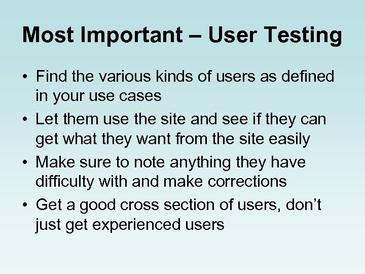 Most Important – User Testing • Find the various kinds of users as defined