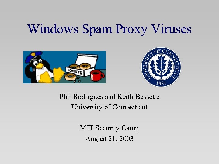Windows Spam Proxy Viruses Phil Rodrigues and Keith Bessette University of Connecticut MIT Security