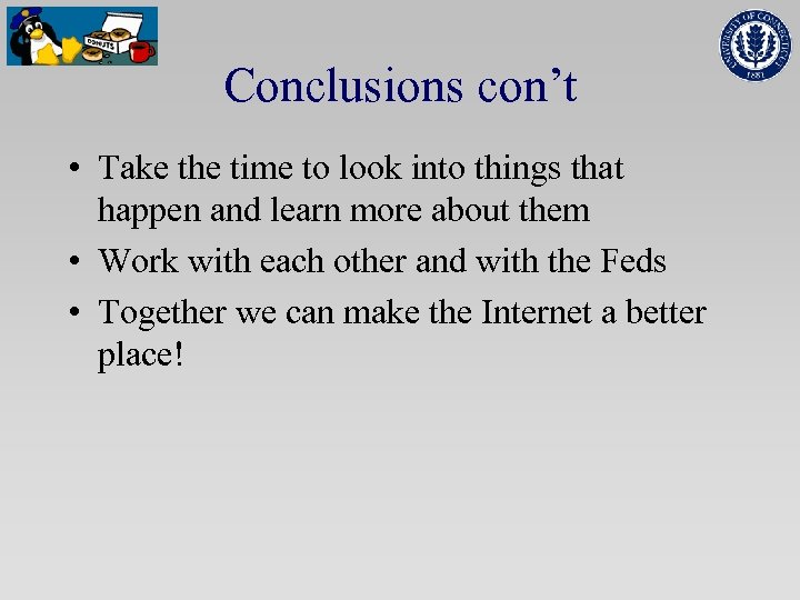 Conclusions con’t • Take the time to look into things that happen and learn