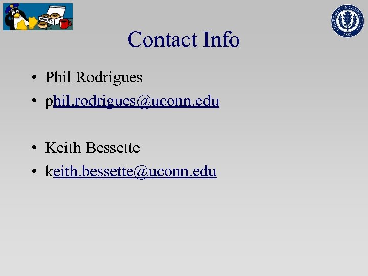 Contact Info • Phil Rodrigues • phil. rodrigues@uconn. edu • Keith Bessette • keith.