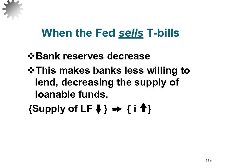 When the Fed sells T-bills v. Bank reserves decrease v. This makes banks less