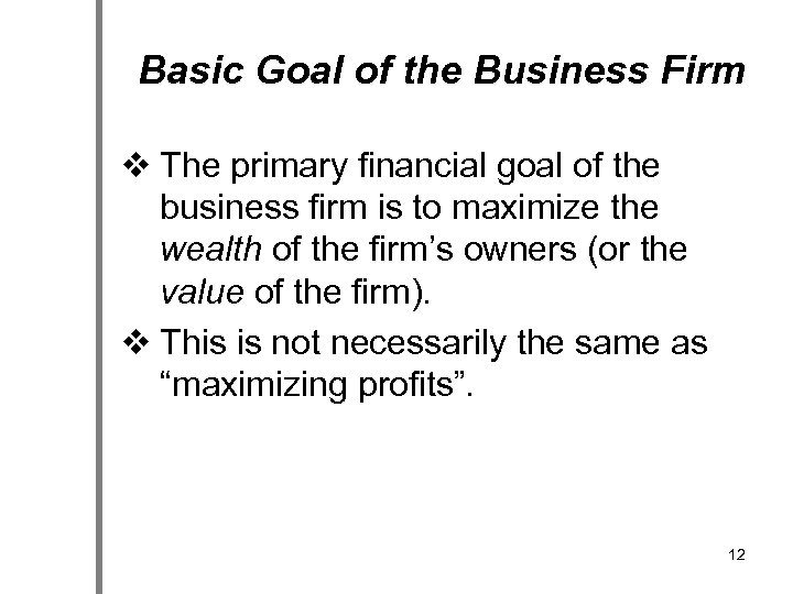 Basic Goal of the Business Firm v The primary financial goal of the business