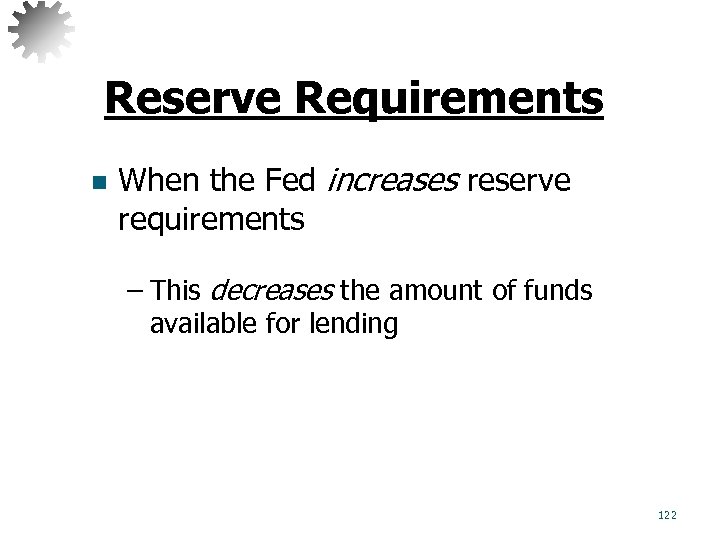 Reserve Requirements n When the Fed increases reserve requirements – This decreases the amount