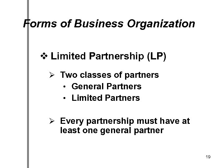 Forms of Business Organization v Limited Partnership (LP) Ø Two classes of partners •