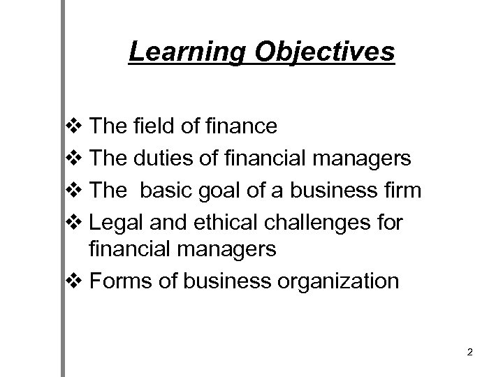 Learning Objectives v The field of finance v The duties of financial managers v