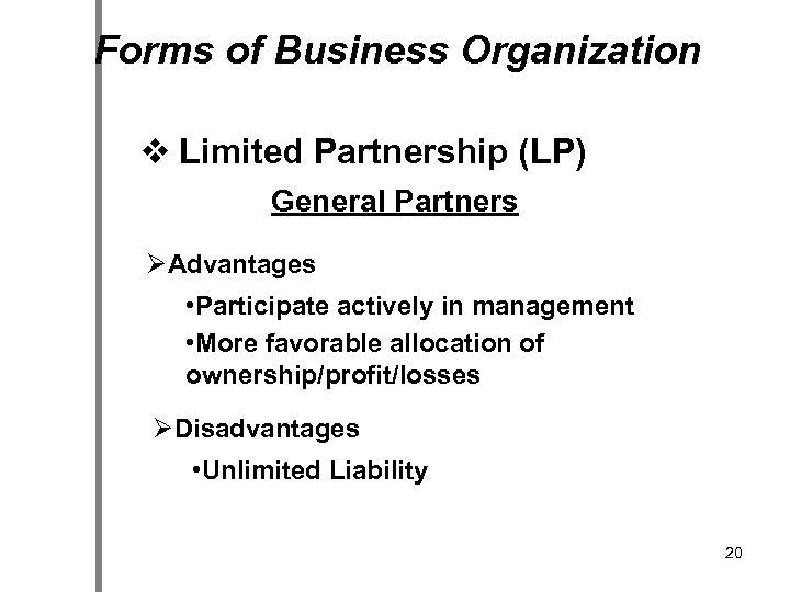 Forms of Business Organization v Limited Partnership (LP) General Partners ØAdvantages • Participate actively