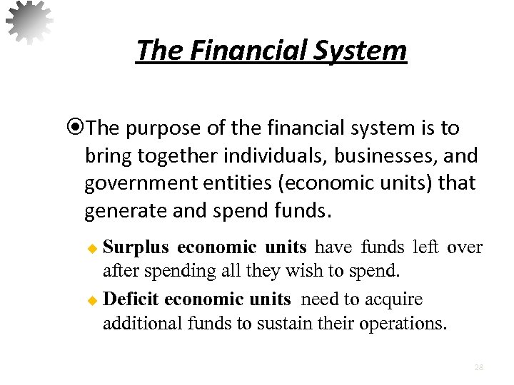 The Financial System The purpose of the financial system is to bring together individuals,