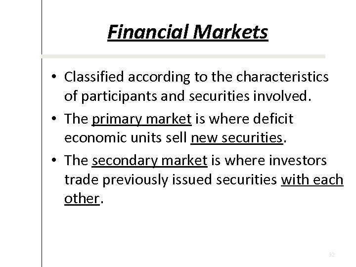 Financial Markets • Classified according to the characteristics of participants and securities involved. •