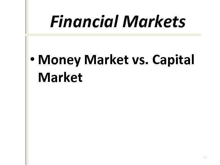 Financial Markets • Money Market vs. Capital Market 34 