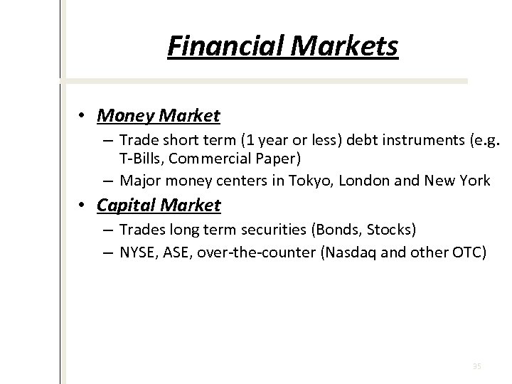 Financial Markets • Money Market – Trade short term (1 year or less) debt