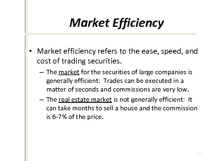 Market Efficiency • Market efficiency refers to the ease, speed, and cost of trading