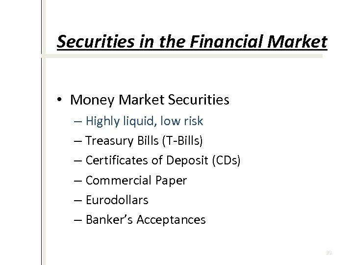 Securities in the Financial Market • Money Market Securities – Highly liquid, low risk