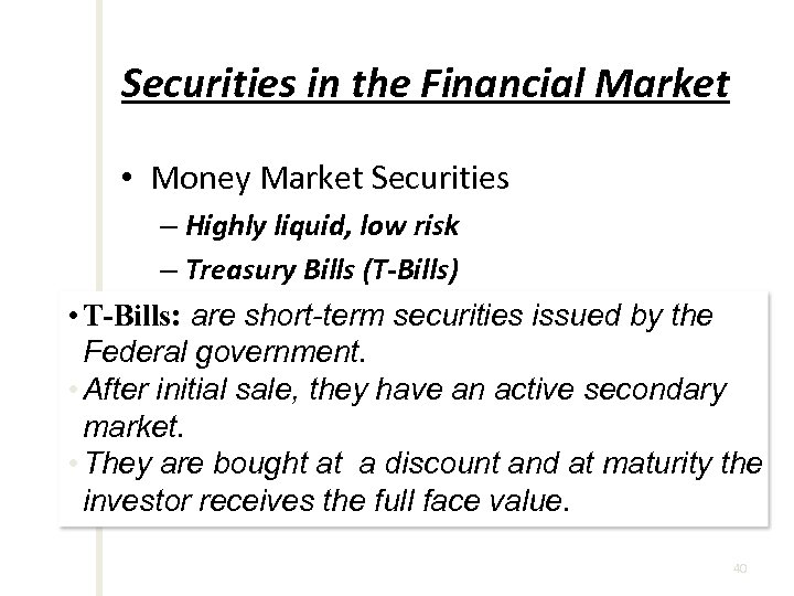 Securities in the Financial Market • Money Market Securities – Highly liquid, low risk