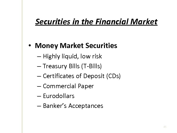 Securities in the Financial Market • Money Market Securities – Highly liquid, low risk