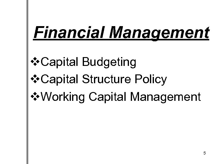 Financial Management v. Capital Budgeting v. Capital Structure Policy v. Working Capital Management 5