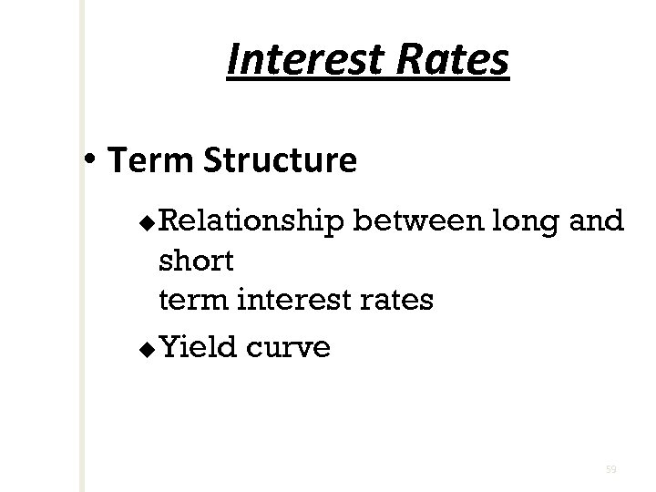 Interest Rates • Term Structure Relationship between long and short term interest rates u