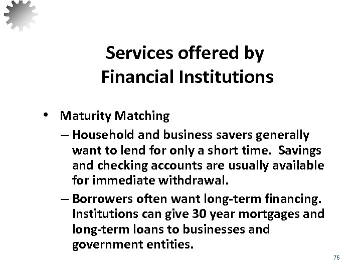 Services offered by Financial Institutions • Maturity Matching – Household and business savers generally