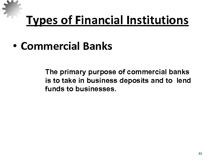 Types of Financial Institutions • Commercial Banks The primary purpose of commercial banks is