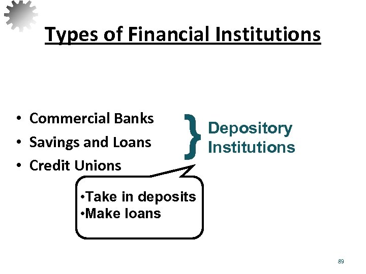 Types of Financial Institutions • Commercial Banks • Savings and Loans • Credit Unions