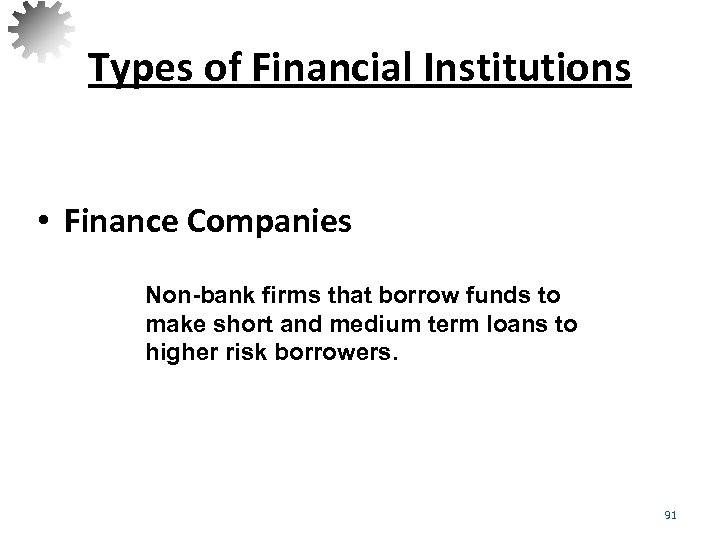 Types of Financial Institutions • Finance Companies Non-bank firms that borrow funds to make