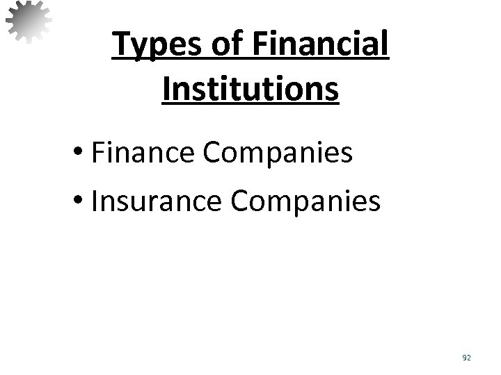 Types of Financial Institutions • Finance Companies • Insurance Companies 92 