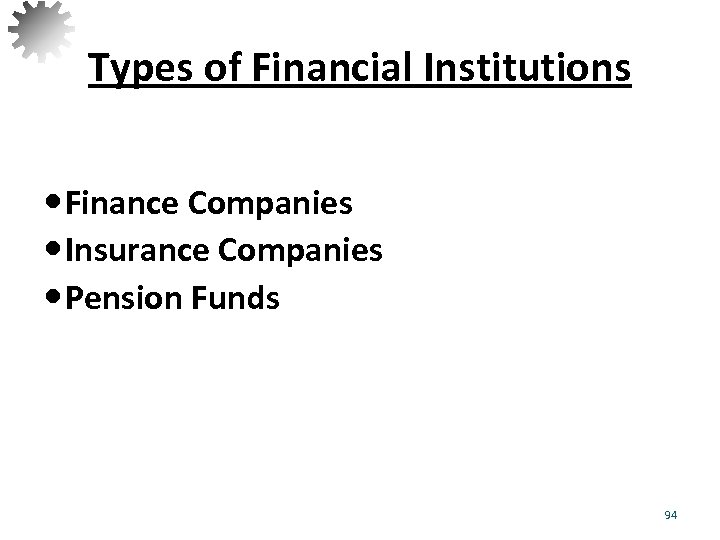 Types of Financial Institutions Finance Companies Insurance Companies Pension Funds 94 