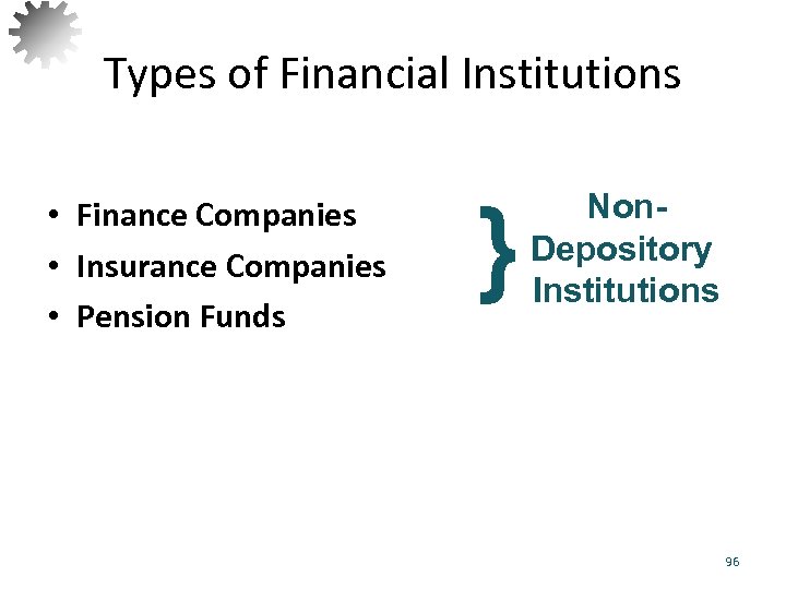 Types of Financial Institutions • Finance Companies • Insurance Companies • Pension Funds }