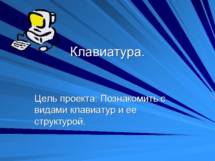 Клавиатура. Цель проекта: Познакомить с видами клавиатур и ее структурой. 