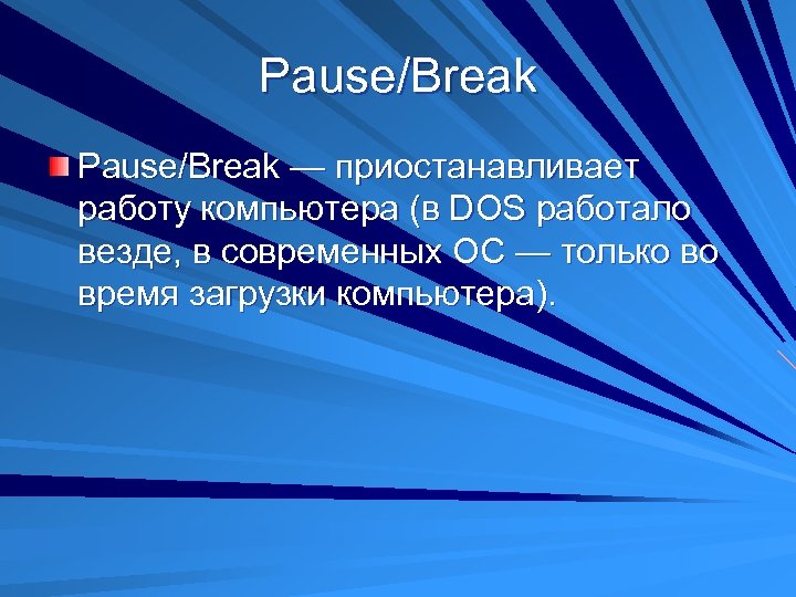 Pause/Break — приостанавливает работу компьютера (в DOS работало везде, в современных ОС — только