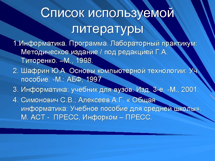 Список используемой литературы 1. Информатика. Программа. Лабораторный практикум: Методическое издание / под редакцией Г.