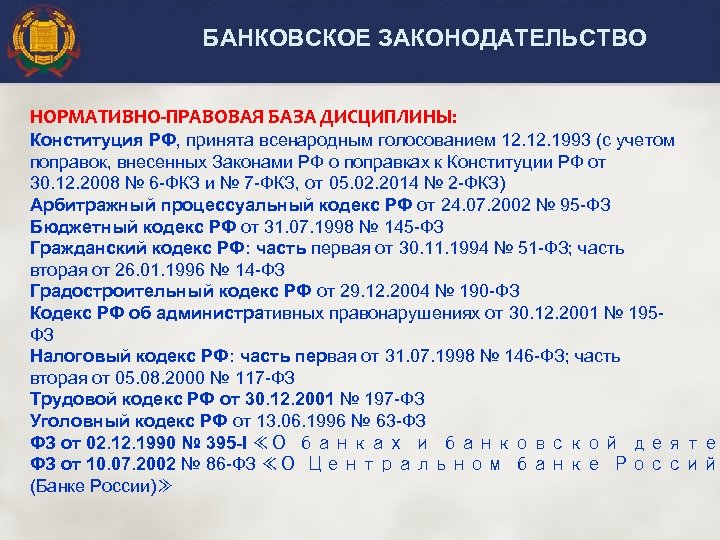 БАНКОВСКОЕ ЗАКОНОДАТЕЛЬСТВО НОРМАТИВНО-ПРАВОВАЯ БАЗА ДИСЦИПЛИНЫ: Конституция РФ, принята всенародным голосованием 12. 1993 (с учетом