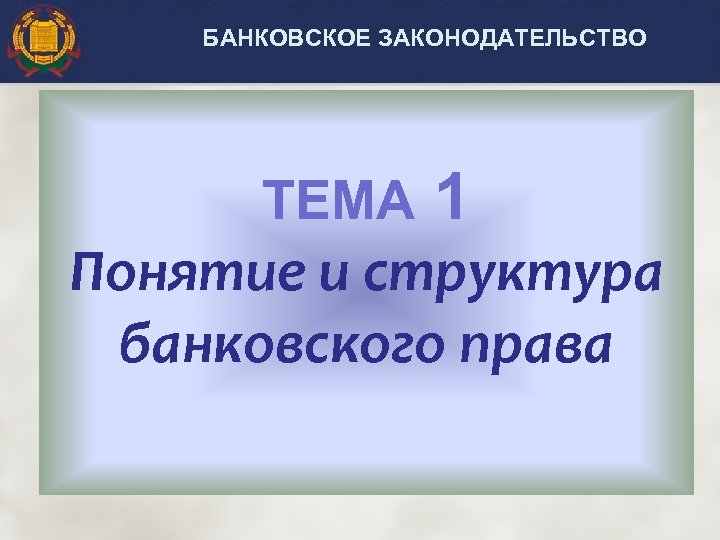 БАНКОВСКОЕ ЗАКОНОДАТЕЛЬСТВО ТЕМА 1 Понятие и структура банковского права 