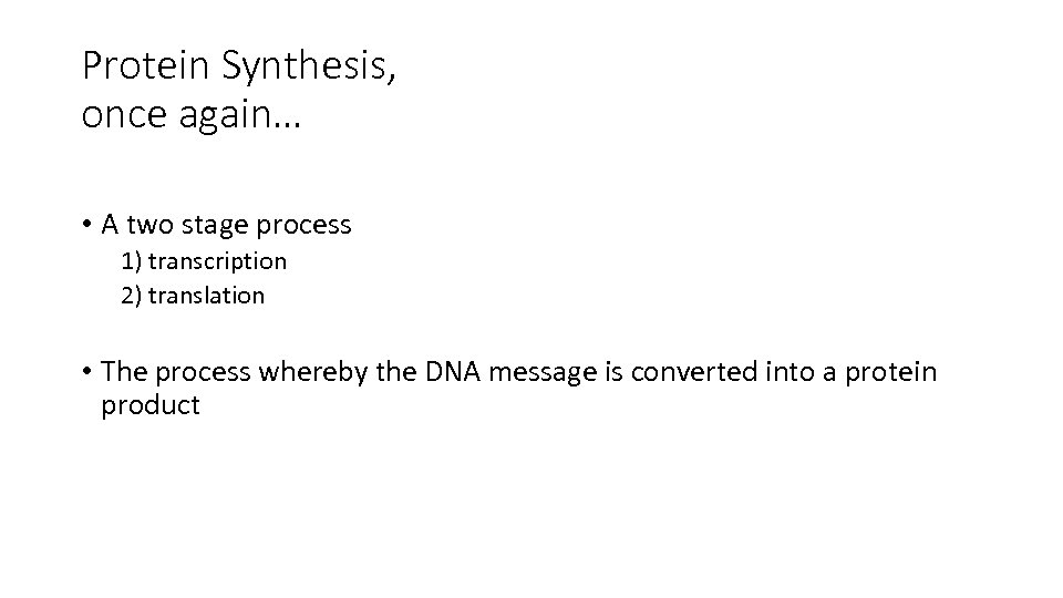 Protein Synthesis, once again… • A two stage process 1) transcription 2) translation •