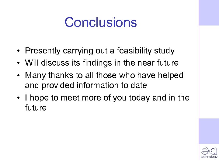 Conclusions • Presently carrying out a feasibility study • Will discuss its findings in