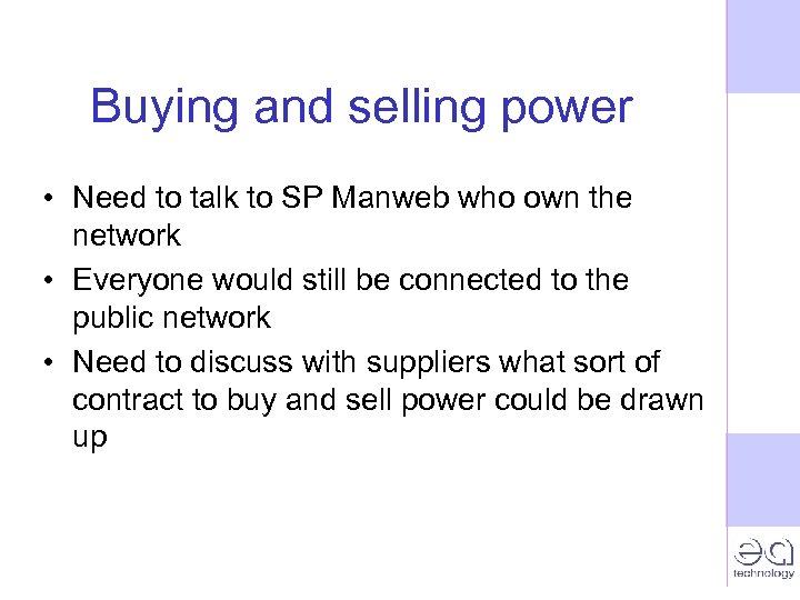 Buying and selling power • Need to talk to SP Manweb who own the