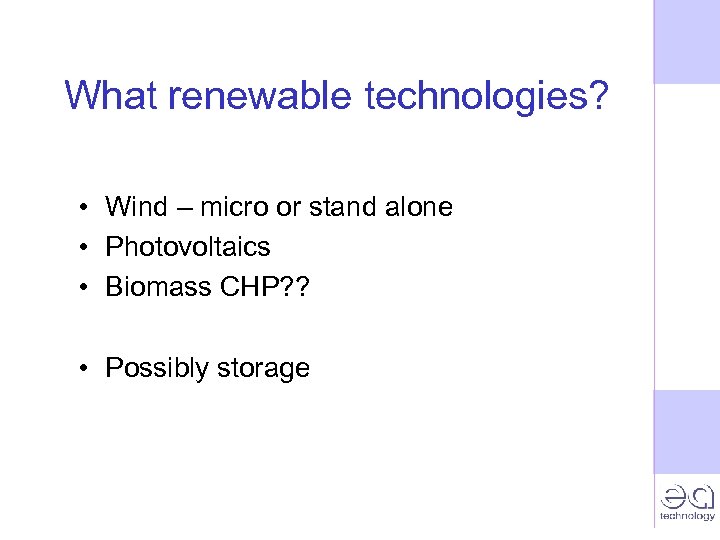 What renewable technologies? • Wind – micro or stand alone • Photovoltaics • Biomass