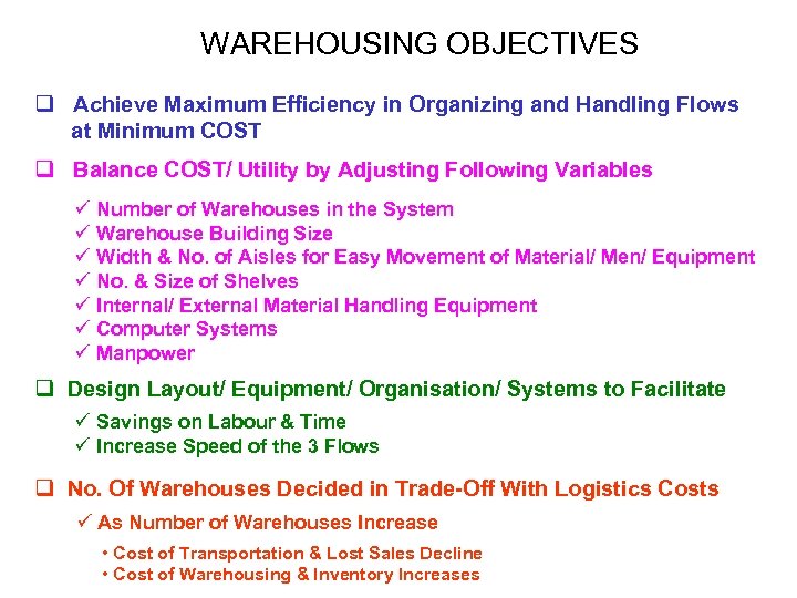 WAREHOUSING OBJECTIVES q Achieve Maximum Efficiency in Organizing and Handling Flows at Minimum COST