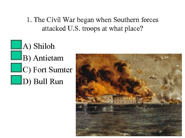 1. The Civil War began when Southern forces attacked U. S. troops at what