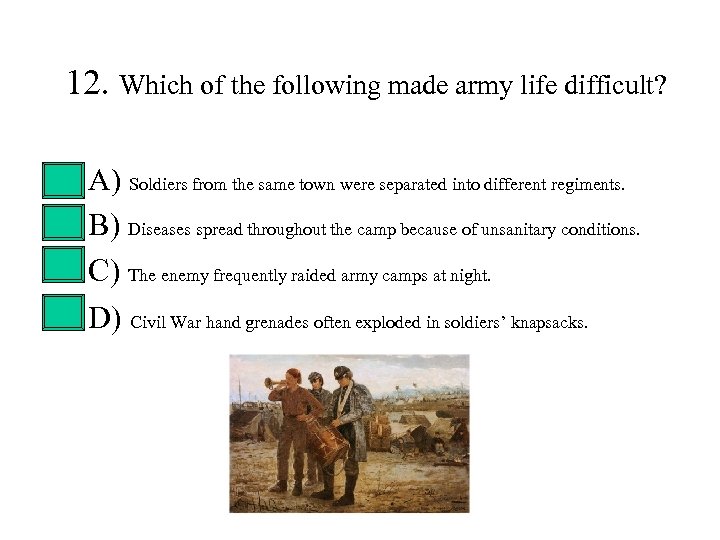 12. Which of the following made army life difficult? • • A) Soldiers from