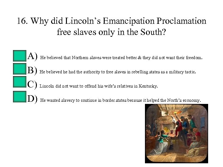 16. Why did Lincoln’s Emancipation Proclamation free slaves only in the South? • •