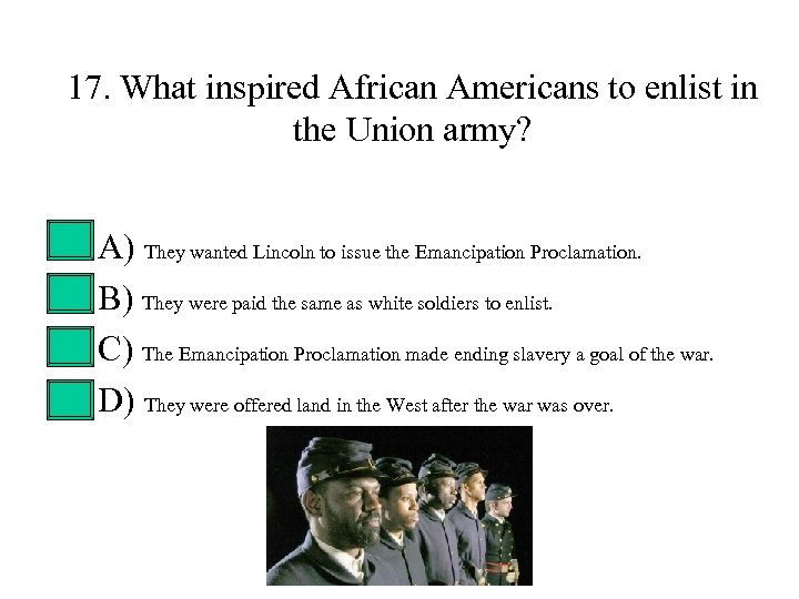 17. What inspired African Americans to enlist in the Union army? • • A)