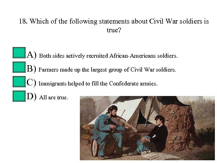 18. Which of the following statements about Civil War soldiers is true? • •